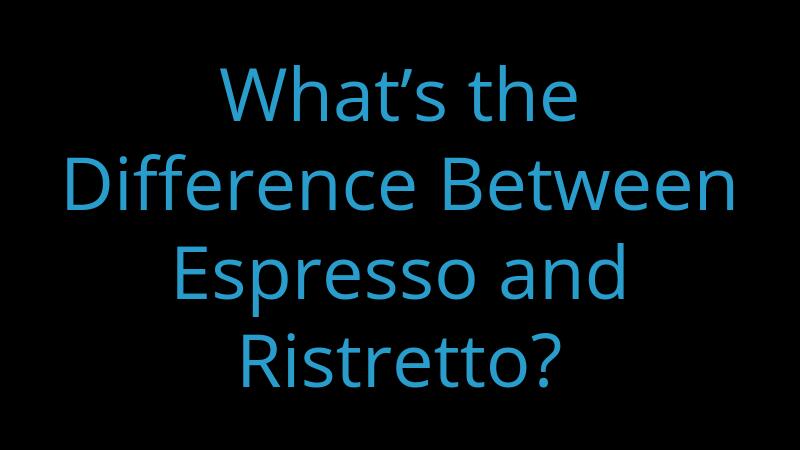 whats-the-difference-between-espresso-and-ristretto