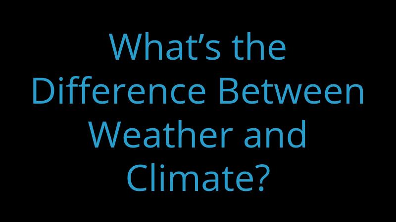 What’s the Difference Between Weather and Climate?