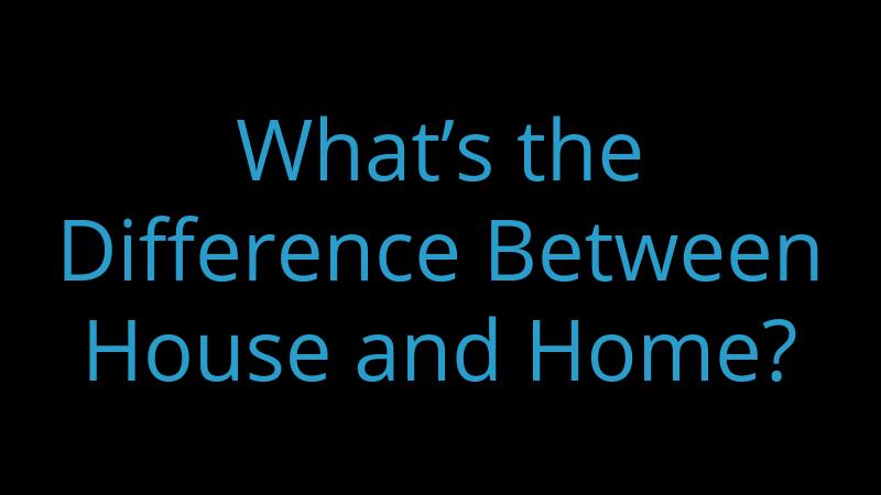 whats-the-difference-between-house-and-home